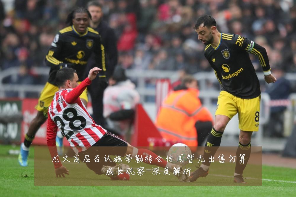 尤文高层否认施蒂勒转会传闻暂无出售打算成长观察-深度解析